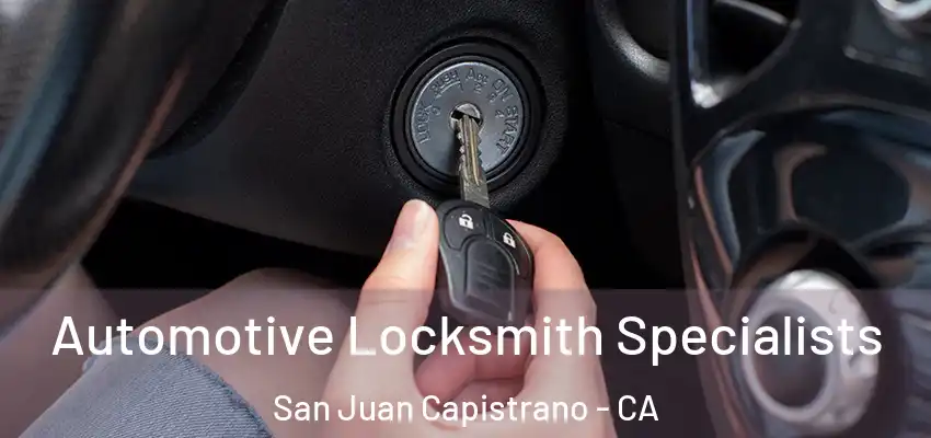 Automotive Locksmith Specialists San Juan Capistrano - CA