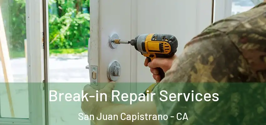 Break-in Repair Services San Juan Capistrano - CA