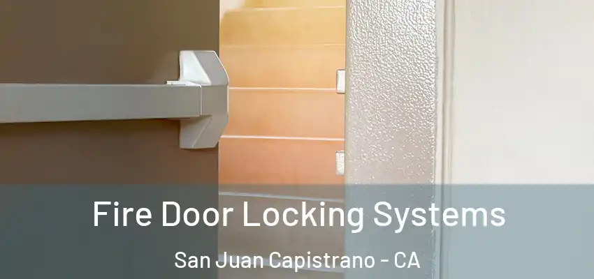 Fire Door Locking Systems San Juan Capistrano - CA
