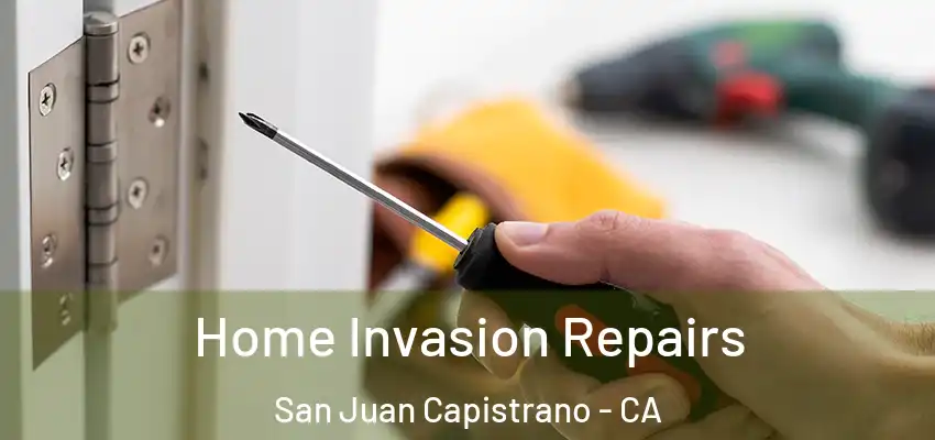 Home Invasion Repairs San Juan Capistrano - CA